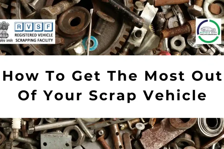 How to Get the Most Out of Your Scrap Vehicle